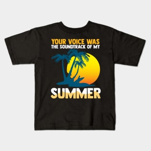 Your voice was the soundtrack of my summer Kids T-Shirt